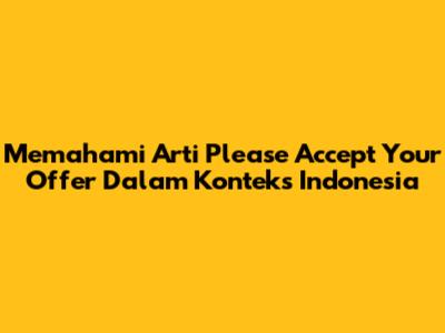 Memahami Arti 'Please Accept Your Offer' Dalam Konteks Indonesia