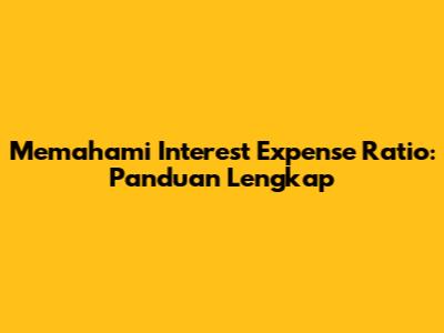 Memahami Interest Expense Ratio: Panduan Lengkap