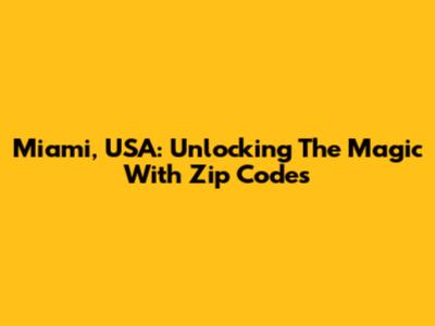 Miami, USA: Unlocking The Magic With Zip Codes