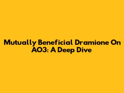 Mutually Beneficial Dramione On AO3: A Deep Dive