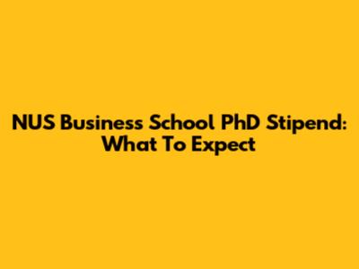 NUS Business School PhD Stipend: What To Expect