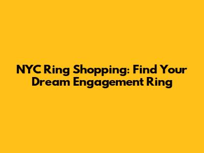 NYC Ring Shopping: Find Your Dream Engagement Ring