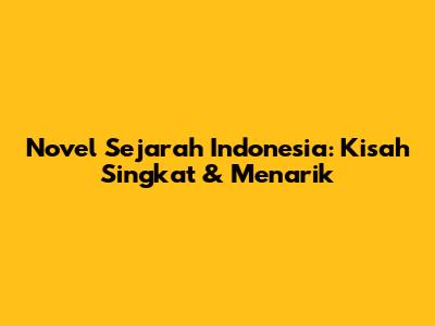 Novel Sejarah Indonesia: Kisah Singkat & Menarik