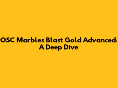 OSC Marbles Blast Gold Advanced: A Deep Dive