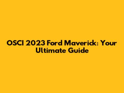 OSCI 2023 Ford Maverick: Your Ultimate Guide