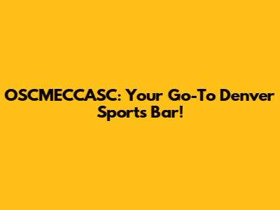 OSCMECCASC: Your Go-To Denver Sports Bar!