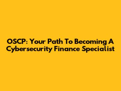 OSCP: Your Path To Becoming A Cybersecurity Finance Specialist