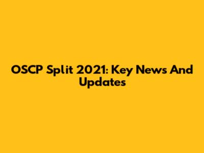 OSCP Split 2021: Key News And Updates
