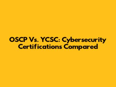 OSCP Vs. YCSC: Cybersecurity Certifications Compared