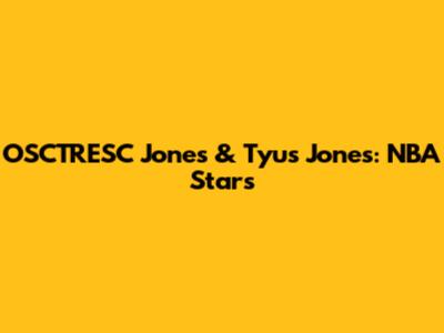 OSCTRESC Jones & Tyus Jones: NBA Stars
