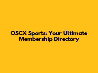 OSCX Sports: Your Ultimate Membership Directory