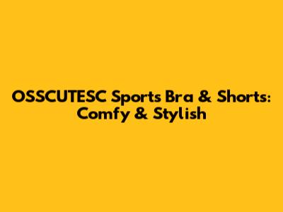 OSSCUTESC Sports Bra & Shorts: Comfy & Stylish