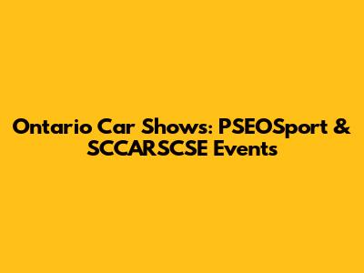 Ontario Car Shows: PSEOSport & SCCARSCSE Events