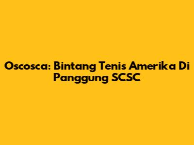 Oscosca: Bintang Tenis Amerika Di Panggung SCSC