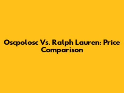 Oscpolosc Vs. Ralph Lauren: Price Comparison