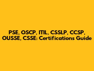 PSE, OSCP, ITIL, CSSLP, CCSP, OUSSE, CSSE: Certifications Guide