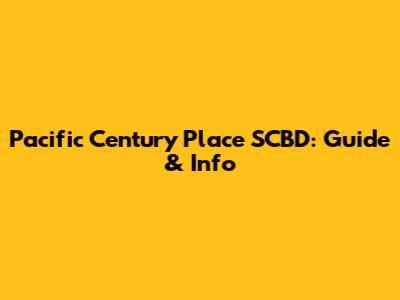 Pacific Century Place SCBD: Guide & Info