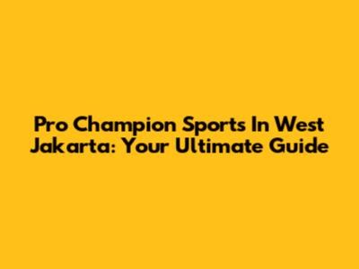 Pro Champion Sports In West Jakarta: Your Ultimate Guide