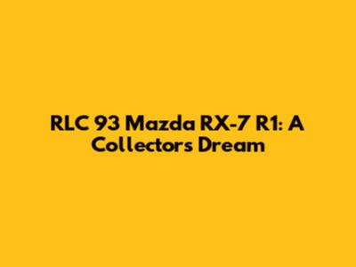 RLC '93 Mazda RX-7 R1: A Collector's Dream