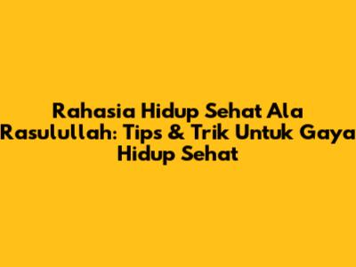Rahasia Hidup Sehat Ala Rasulullah: Tips & Trik Untuk Gaya Hidup Sehat