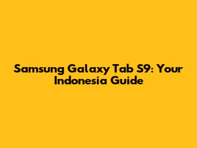 Samsung Galaxy Tab S9: Your Indonesia Guide