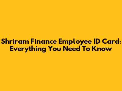 Shriram Finance Employee ID Card: Everything You Need To Know