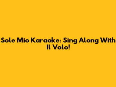 Sole Mio Karaoke: Sing Along With Il Volo!