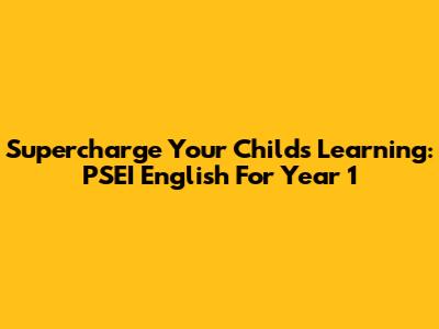Supercharge Your Child's Learning: PSEI English For Year 1