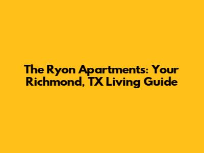 The Ryon Apartments: Your Richmond, TX Living Guide