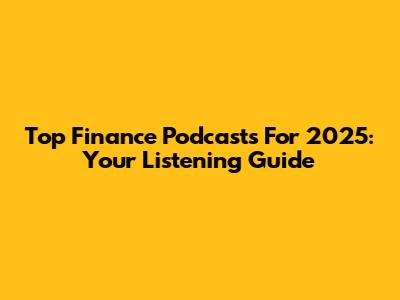 Top Finance Podcasts For 2025: Your Listening Guide