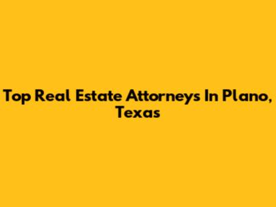Top Real Estate Attorneys In Plano, Texas