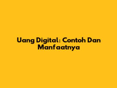Uang Digital: Contoh Dan Manfaatnya