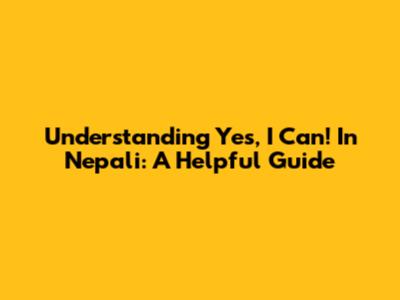 Understanding 'Yes, I Can!' In Nepali: A Helpful Guide