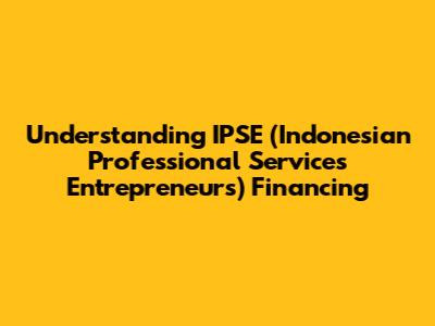 Understanding IPSE (Indonesian Professional Services Entrepreneurs) Financing