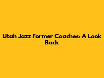 Utah Jazz Former Coaches: A Look Back