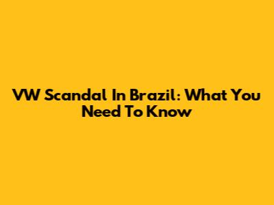 VW Scandal In Brazil: What You Need To Know