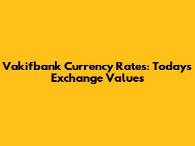 Vakifbank Currency Rates: Today's Exchange Values