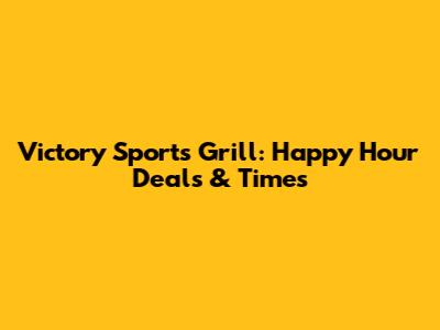 Victory Sports Grill: Happy Hour Deals & Times