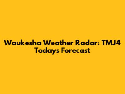 Waukesha Weather Radar: TMJ4 Today's Forecast