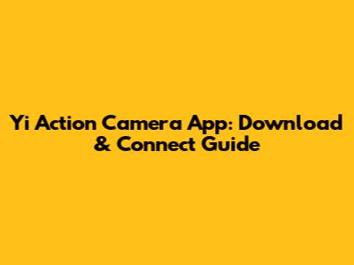 Yi Action Camera App: Download & Connect Guide