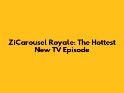 ZiCarousel Royale: The Hottest New TV Episode